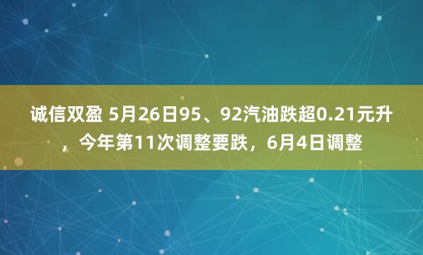 诚信双盈 5月26日95、92汽油跌超0.21元升，今年第11次调整要跌，6月4日调整